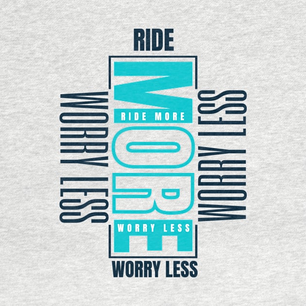 Ride more worry less by bless2015